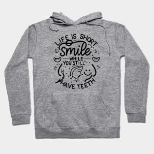 Life is Short, Smile While you Still Have Teeth Hoodie